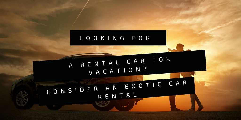 Rental Car for Vacation an Exotic Car Rental
